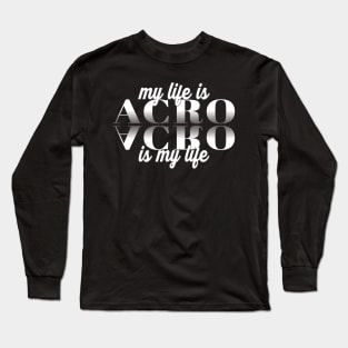 My Life Is Acro - Acro Is My Life Long Sleeve T-Shirt